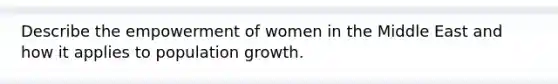 Describe the empowerment of women in the Middle East and how it applies to population growth.