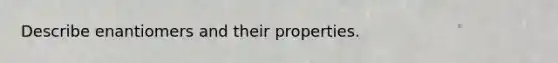 Describe enantiomers and their properties.