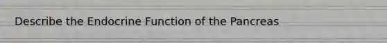 Describe the Endocrine Function of the Pancreas