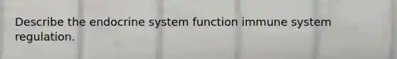 Describe the endocrine system function immune system regulation.