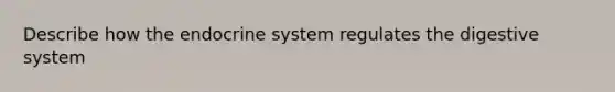 Describe how the endocrine system regulates the digestive system