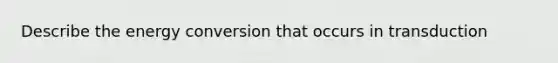 Describe the energy conversion that occurs in transduction