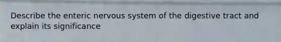 Describe the enteric nervous system of the digestive tract and explain its significance