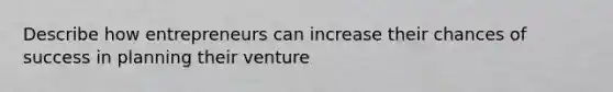 Describe how entrepreneurs can increase their chances of success in planning their venture