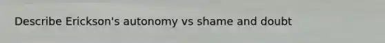 Describe Erickson's autonomy vs shame and doubt