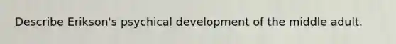 Describe Erikson's psychical development of the middle adult.