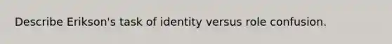 Describe Erikson's task of identity versus role confusion.