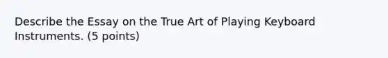 Describe the Essay on the True Art of Playing Keyboard Instruments. (5 points)