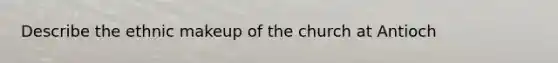 Describe the ethnic makeup of the church at Antioch