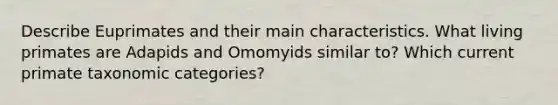 Describe Euprimates and their main characteristics. What living primates are Adapids and Omomyids similar to? Which current primate taxonomic categories?