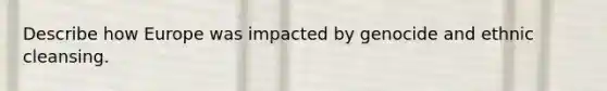 Describe how Europe was impacted by genocide and ethnic cleansing.