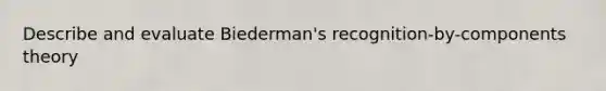 Describe and evaluate Biederman's recognition-by-components theory