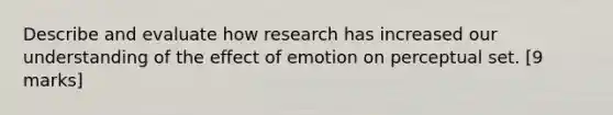 Describe and evaluate how research has increased our understanding of the effect of emotion on perceptual set. [9 marks]