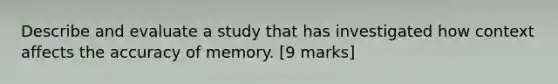 Describe and evaluate a study that has investigated how context affects the accuracy of memory. [9 marks]