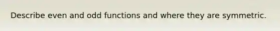 Describe even and odd functions and where they are symmetric.