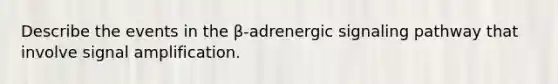 Describe the events in the β-adrenergic signaling pathway that involve signal amplification.