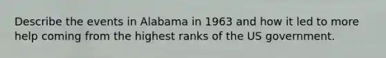 Describe the events in Alabama in 1963 and how it led to more help coming from the highest ranks of the US government.