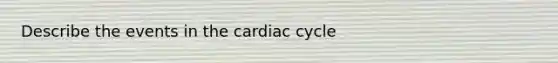 Describe the events in the cardiac cycle