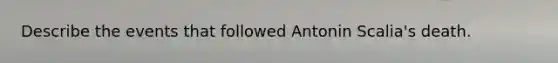 Describe the events that followed Antonin Scalia's death.