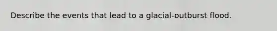 Describe the events that lead to a glacial-outburst flood.