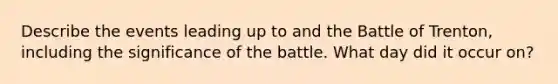 Describe the events leading up to and the Battle of Trenton, including the significance of the battle. What day did it occur on?