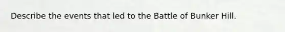 Describe the events that led to the Battle of Bunker Hill.