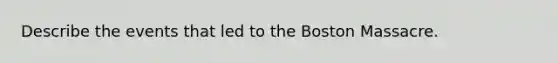 Describe the events that led to the Boston Massacre.