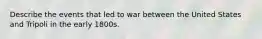 Describe the events that led to war between the United States and Tripoli in the early 1800s.