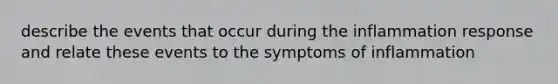 describe the events that occur during the inflammation response and relate these events to the symptoms of inflammation