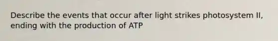 Describe the events that occur after light strikes photosystem II, ending with the production of ATP