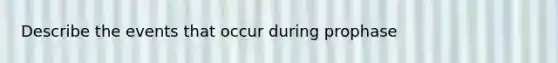 Describe the events that occur during prophase