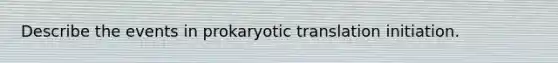 Describe the events in prokaryotic translation initiation.