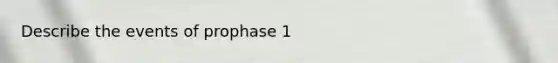 Describe the events of prophase 1