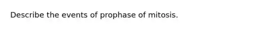 Describe the events of prophase of mitosis.