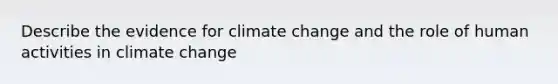 Describe the evidence for climate change and the role of human activities in climate change