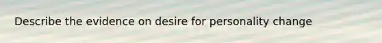 Describe the evidence on desire for personality change