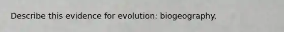 Describe this evidence for evolution: biogeography.