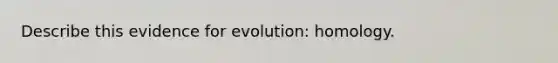 Describe this evidence for evolution: homology.