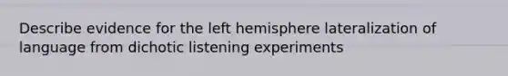 Describe evidence for the left hemisphere lateralization of language from dichotic listening experiments