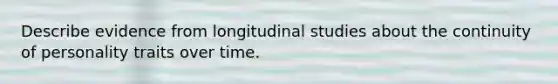 Describe evidence from longitudinal studies about the continuity of personality traits over time.