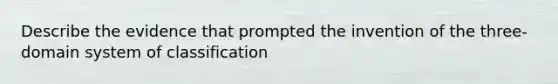 Describe the evidence that prompted the invention of the three-domain system of classification