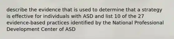 describe the evidence that is used to determine that a strategy is effective for individuals with ASD and list 10 of the 27 evidence-based practices identified by the National Professional Development Center of ASD