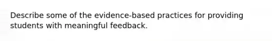 Describe some of the evidence-based practices for providing students with meaningful feedback.