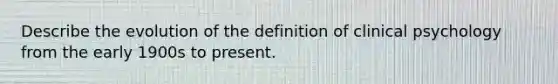 Describe the evolution of the definition of clinical psychology from the early 1900s to present.