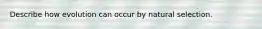 Describe how evolution can occur by natural selection.