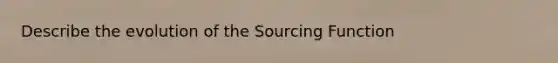 Describe the evolution of the Sourcing Function