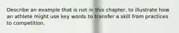 Describe an example that is not in this chapter, to illustrate how an athlete might use key words to transfer a skill from practices to competition.