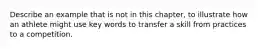 Describe an example that is not in this chapter, to illustrate how an athlete might use key words to transfer a skill from practices to a competition.