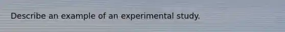 Describe an example of an experimental study.