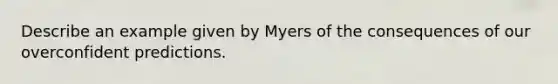 Describe an example given by Myers of the consequences of our overconfident predictions.